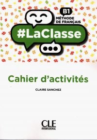 #LaClasse – Niveau B1 – Cahier d&rsquo;activités Broché – Illustré, 29 mars 2018 de Claire Sanchez  (Auteur)