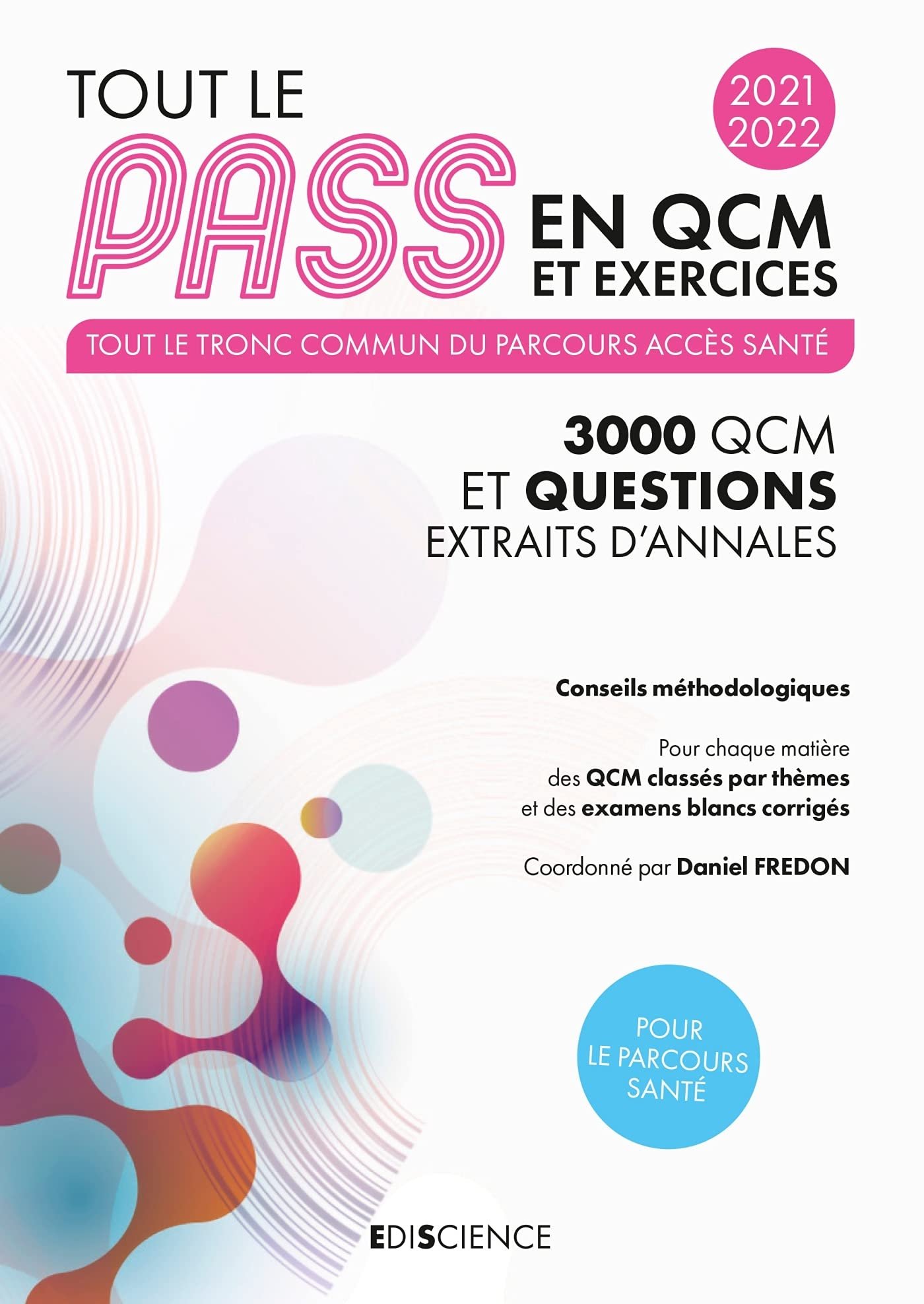 Tout le PASS en QCM et exercices 2021-2022 – Tout le Tronc commun Broché – Livre grand format, 11 août 2021 de Daniel Fredon (Auteur), Jérôme Carletto (Auteur), Alexandre Fradagrada (Auteur), Gilles Furelaud (Auteur), Michel MÉTROT (Auteur), Nabil OTMANI (Auteur), Arnaud Géa (Auteur), Laurence Sebellin (Auteur), Fabienne LABILLOY CASTERAS (Auteur), Simon Beaumont (Auteur)