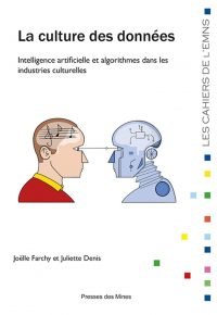La culture des données: Intelligence artificielle et algorithmes dans les industries culturelles Broché – Livre grand format, 27 février 2020 de Juliette Denis (Auteur), Joëlle Farchy (Auteur)
