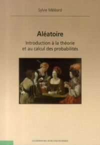 Aléatoire: Introduction à la théorie et au calcul des probabilités Broché – 9 février 2011 de Sylvie Méléard  (Auteur)