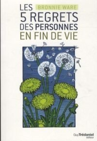 Les 5 plus grands regrets des personnes en fin de vie – comment ne jamais avoir à les regretter Bronnie Ware (Auteur) vo
