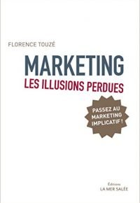 Marketing, les illusions perdues: Pour un Marketing Implicatif (MER SALEE) Format Kindle de Florence Touzé  (Auteur)  Format : Format Kindle