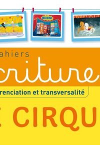 Les cahiers d’écriture ; différenciation et transversalité ; maternelle ; le cirque ; livre de l’éléve (édition 2015)